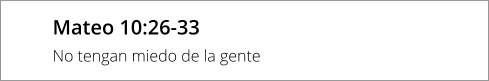 Mateo 10:26-33 No tengan miedo de la gente