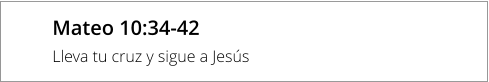 Mateo 10:34-42 Lleva tu cruz y sigue a Jesús
