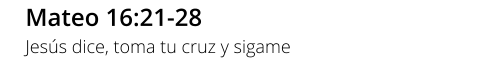 Mateo 16:21-28 Jesús dice, toma tu cruz y sigame