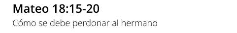 Mateo 18:15-20 Cómo se debe perdonar al hermano