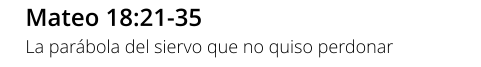 Mateo 18:21-35 La parábola del siervo que no quiso perdonar