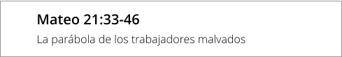 Mateo 21:33-46 La parábola de los trabajadores malvados