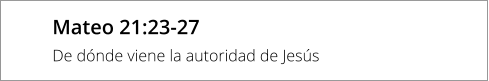 Mateo 21:23-27 De dónde viene la autoridad de Jesús