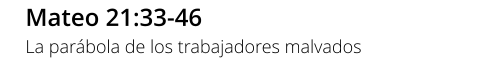 Mateo 21:33-46 La parábola de los trabajadores malvados
