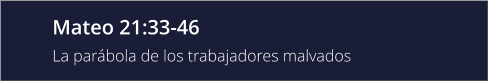 Mateo 21:33-46 La parábola de los trabajadores malvados