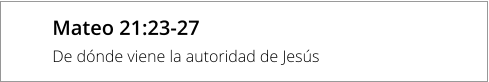 Mateo 21:23-27 De dónde viene la autoridad de Jesús