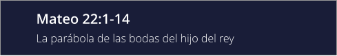 Mateo 22:1-14 La parábola de las bodas del hijo del rey
