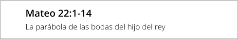 Mateo 22:1-14 La parábola de las bodas del hijo del rey
