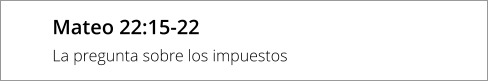 Mateo 22:15-22 La pregunta sobre los impuestos