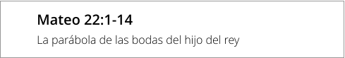 Mateo 22:1-14 La parábola de las bodas del hijo del rey