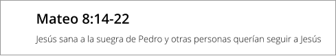 Mateo 8:14-22 Jesús sana a la suegra de Pedro y otras personas querían seguir a Jesús
