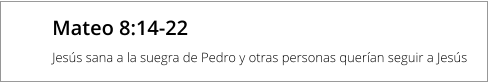 Mateo 8:14-22 Jesús sana a la suegra de Pedro y otras personas querían seguir a Jesús