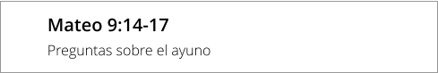 Mateo 9:14-17 Preguntas sobre el ayuno