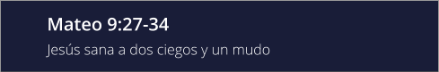 Mateo 9:27-34 Jesús sana a dos ciegos y un mudo
