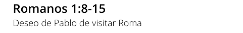Romanos 1:8-15 Deseo de Pablo de visitar Roma