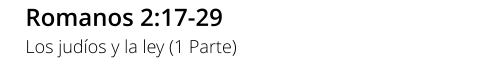 Romanos 2:17-29 Los judíos y la ley (1 Parte)