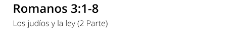 Romanos 3:1-8 Los judíos y la ley (2 Parte)