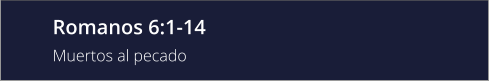 Romanos 6:1-14 Muertos al pecado