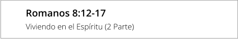 Romanos 8:12-17  Viviendo en el Espíritu (2 Parte)