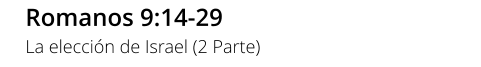 Romanos 9:14-29 La elección de Israel (2 Parte)