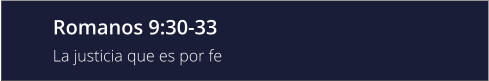 Romanos 9:30-33 La justicia que es por fe