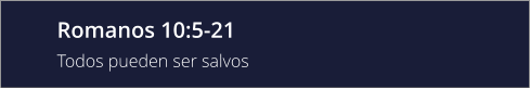 Romanos 10:5-21 Todos pueden ser salvos