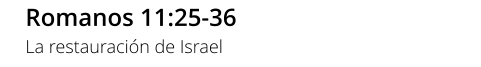 Romanos 11:25-36 La restauración de Israel