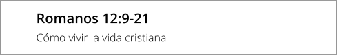 Romanos 12:9-21 Cómo vivir la vida cristiana