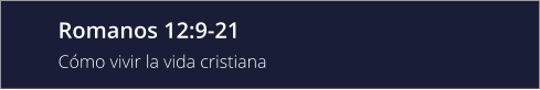 Romanos 12:9-21 Cómo vivir la vida cristiana