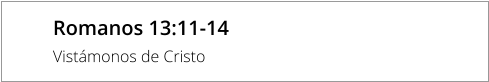 Romanos 13:11-14 Vistámonos de Cristo