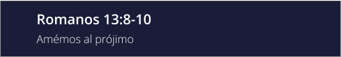 Romanos 13:8-10 Amémos al prójimo