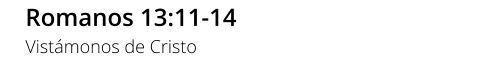Romanos 13:11-14 Vistámonos de Cristo