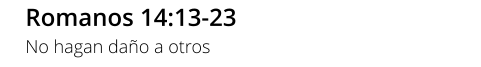 Romanos 14:13-23 No hagan daño a otros