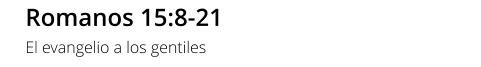 Romanos 15:8-21 El evangelio a los gentiles