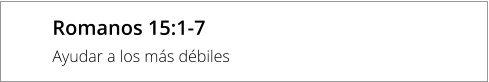 Romanos 15:1-7 Ayudar a los más débiles