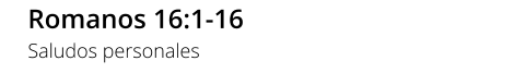 Romanos 16:1-16 Saludos personales