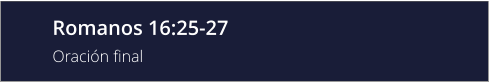 Romanos 16:25-27 Oración final