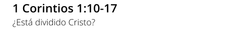 1 Corintios 1:10-17 ¿Está dividido Cristo?