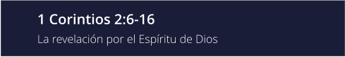 1 Corintios 2:6-16 La revelación por el Espíritu de Dios