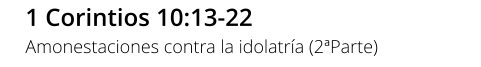 1 Corintios 10:13-22 Amonestaciones contra la idolatría (2ªParte)