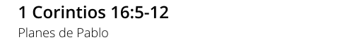 1 Corintios 16:5-12 Planes de Pablo