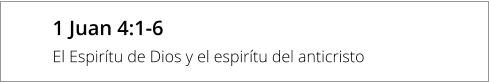 1 Juan 4:1-6 El Espirítu de Dios y el espirítu del anticristo