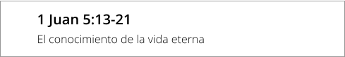 1 Juan 5:13-21 El conocimiento de la vida eterna