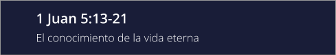 1 Juan 5:13-21 El conocimiento de la vida eterna