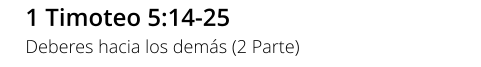 1 Timoteo 5:14-25 Deberes hacia los demás (2 Parte)