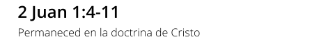 2 Juan 1:4-11 Permaneced en la doctrina de Cristo