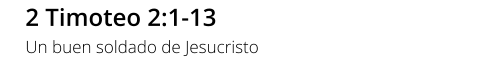 2 Timoteo 2:1-13 Un buen soldado de Jesucristo