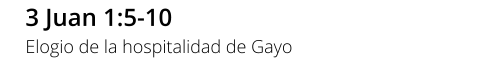 3 Juan 1:5-10 Elogio de la hospitalidad de Gayo