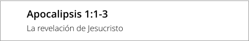 Apocalipsis 1:1-3 La revelación de Jesucristo