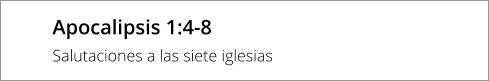 Apocalipsis 1:4-8 Salutaciones a las siete iglesias